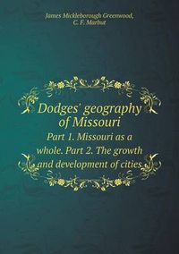 Cover image for Dodges' geography of Missouri Part 1. Missouri as a whole. Part 2. The growth and development of cities