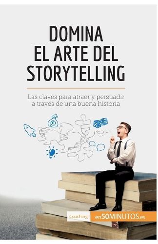 Cover image for Domina el arte del storytelling: Las claves para atraer y persuadir a traves de una buena historia