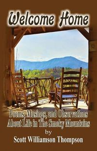 Cover image for Welcome Home: Poems, Musings and Observations of Life In The Smoky Mountains