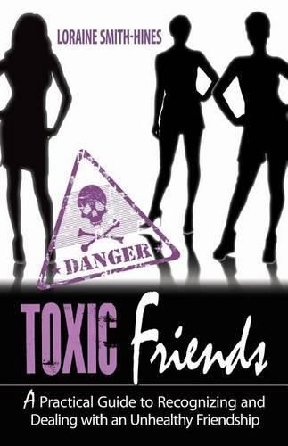 Cover image for Toxic Friends: A Practical Guide to Recognizing and Dealing with an Unhealthy Friendship