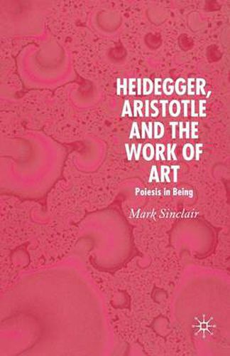 Heidegger, Aristotle and the Work of Art: Poeisis in Being