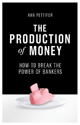 Cover image for The Production of Money: How to Break the Power of Bankers