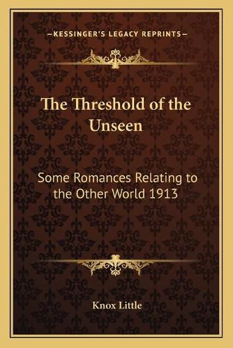 Cover image for The Threshold of the Unseen: Some Romances Relating to the Other World 1913