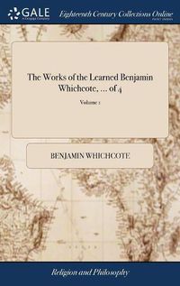 Cover image for The Works of the Learned Benjamin Whichcote, ... of 4; Volume 1