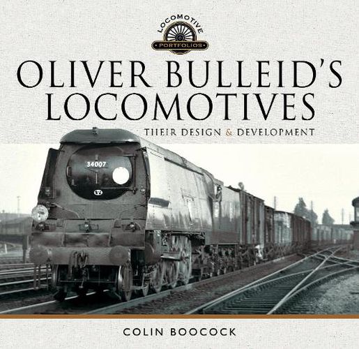 Cover image for Oliver Bulleid's Locomotives: Their Design and Development