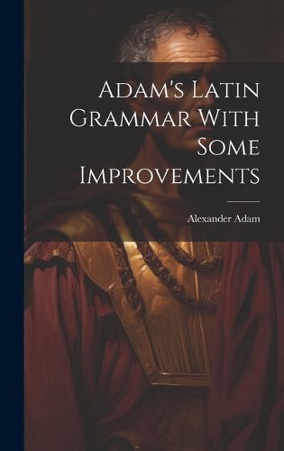 Cover image for Adam's Latin Grammar With Some Improvements