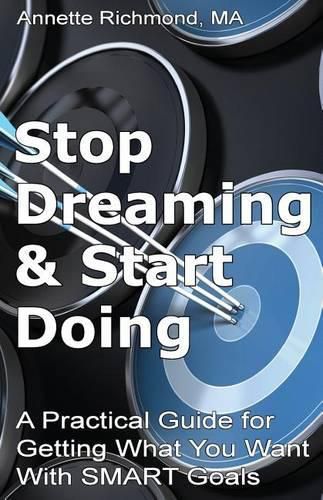 Cover image for Stop Dreaming & Start Doing: A Practical Guide for Getting What You Want With SMART Goals