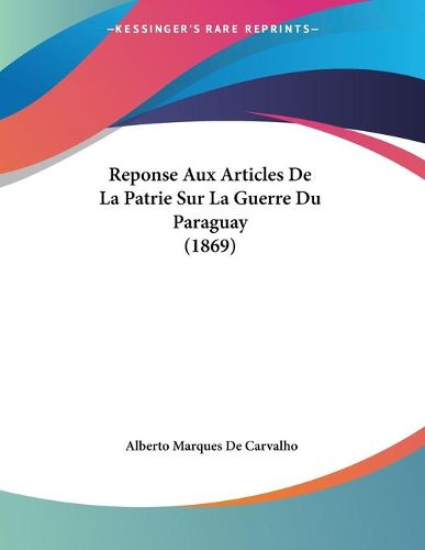 Cover image for Reponse Aux Articles de La Patrie Sur La Guerre Du Paraguay (1869)