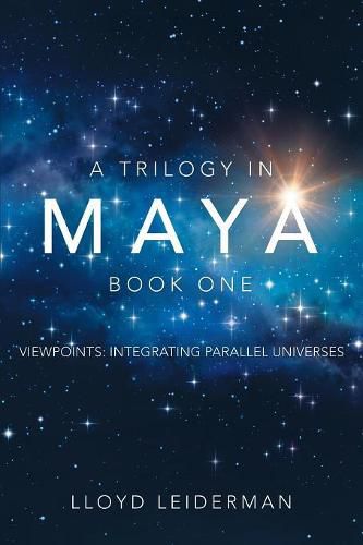 Cover image for A Trilogy in Maya Book One: Viewpoints: Integrating Parallel Universes
