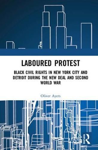 Cover image for Laboured Protest: Black Civil Rights in New York City and Detroit During the New Deal and Second World War