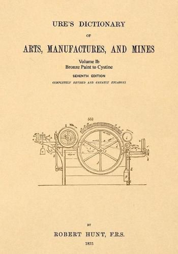 Cover image for Ure's Dictionary of Arts, Manufactures and Mines; Volume Ib: Bronze Paint to Cystine