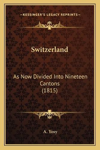 Cover image for Switzerland: As Now Divided Into Nineteen Cantons (1815)