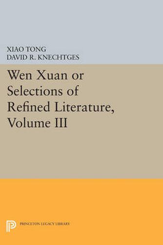 Cover image for Wen xuan or Selections of Refined Literature, Volume III: Rhapsodies on Natural Phenomena, Birds and Animals, Aspirations and Feelings, Sorrowful Laments, Literature, Music, and Passions