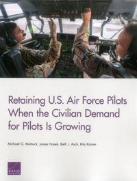 Cover image for Retaining U.S. Air Force Pilots When the Civilian Demand for Pilots is