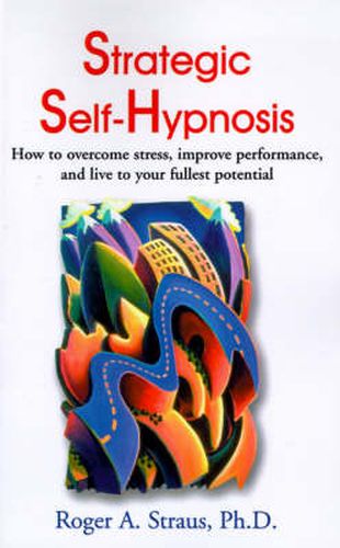 Cover image for Strategic Self-hypnosis: How to Overcome Stress, Improve Performance, and Live to Your Fullest Potential