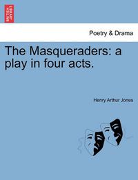 Cover image for The Masqueraders: A Play in Four Acts.