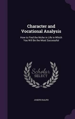 Cover image for Character and Vocational Analysis: How to Find the Niche in Life in Which You Will Be the Most Successful