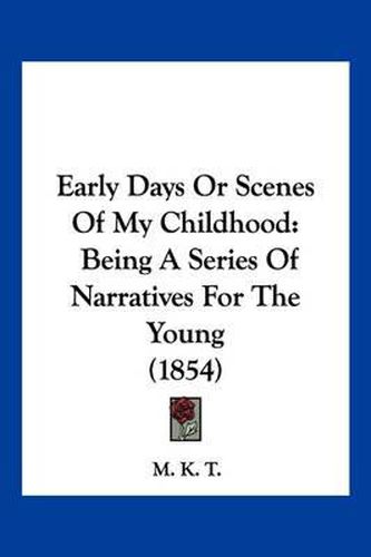 Cover image for Early Days or Scenes of My Childhood: Being a Series of Narratives for the Young (1854)