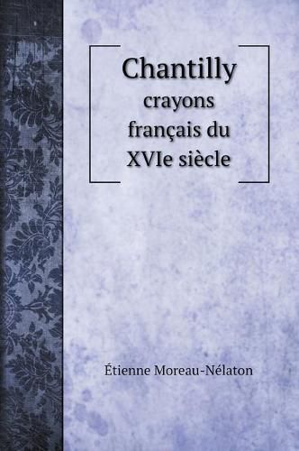 Cover image for Chantilly: crayons francais du XVIe siecle. with illustrations