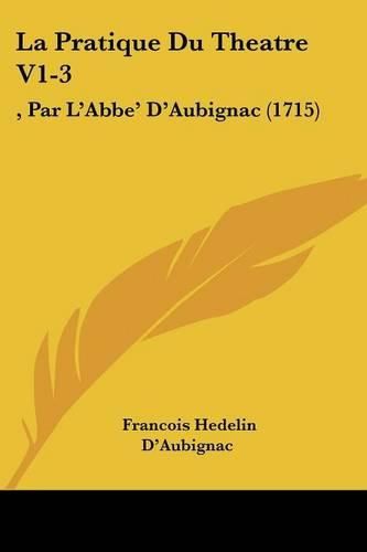 Cover image for La Pratique Du Theatre V1-3: , Par L'Abbe' D'Aubignac (1715)