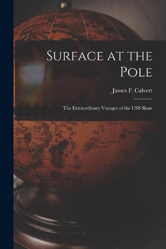 Cover image for Surface at the Pole; the Extraordinary Voyages of the USS Skate