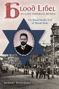 Cover image for Blood Libel in Late Imperial Russia: The Ritual Murder Trial of Mendel Beilis