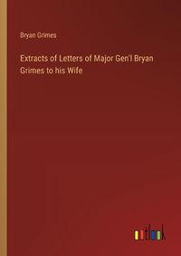 Cover image for Extracts of Letters of Major Gen'l Bryan Grimes to his Wife