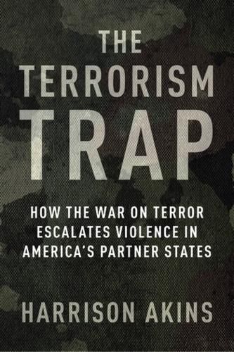 Cover image for The Terrorism Trap: How the War on Terror Escalates Violence in America's Partner States