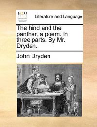 Cover image for The Hind and the Panther, a Poem. in Three Parts. by Mr. Dryden.