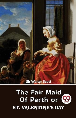 Cover image for The Fair Maid of Perth or St. Valentine?s Day