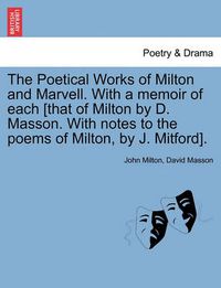 Cover image for The Poetical Works of Milton and Marvell. with a Memoir of Each [That of Milton by D. Masson. with Notes to the Poems of Milton, by J. Mitford].