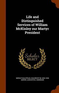 Cover image for Life and Distinguished Services of William McKinley Our Martyr President