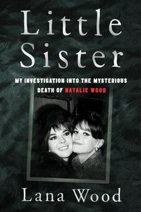 Cover image for Little Sister: My Investigation into the Mysterious Death of Natalie Wood