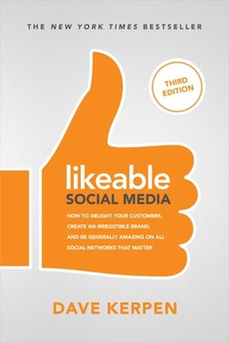 Cover image for Likeable Social Media, Third Edition: How To Delight Your Customers, Create an Irresistible Brand, & Be Generally Amazing On All Social Networks That Matter