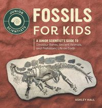 Cover image for Fossils for Kids: A Junior Scientist's Guide to Dinosaur Bones, Ancient Animals, and Prehistoric Life on Earth