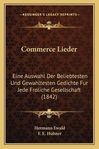 Commerce Lieder: Eine Auswahl Der Beliebtesten Und Gewahltesten Gedichte Fur Jede Froliche Gesellschaft (1842)