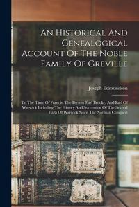 Cover image for An Historical And Genealogical Account Of The Noble Family Of Greville