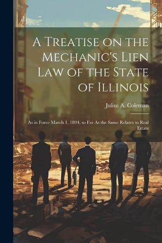 Cover image for A Treatise on the Mechanic's Lien law of the State of Illinois