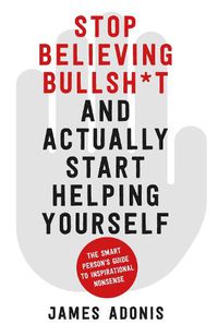 Cover image for Stop Believing Bullshit and Actually Start Helping Yourself: A Smart Person's Guide to Inspirational Nonsense