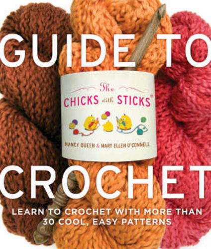 Cover image for Chicks with Sticks Guide to Crochet, The - Learn t o Crochet with More Than 30 Cool, Easy Patterns