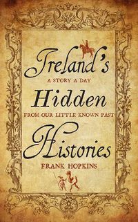 Cover image for Ireland's Hidden Histories: A Story a Day from Our Little-Known Past