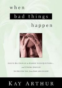 Cover image for When Bad Things Happen: God Is Big Enough to Handle Your Questions . . . And Strong Enough to Deliver You from Pain and Doubt