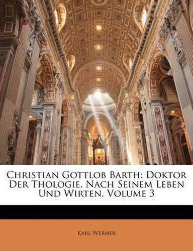 Christian Gottlob Barth: Doktor Der Thologie, Nach Seinem Leben Und Wirten, Volume 3