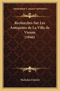 Cover image for Recherches Sur Les Antiquites de La Ville de Vienne (1846)