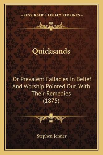 Quicksands: Or Prevalent Fallacies in Belief and Worship Pointed Out, with Their Remedies (1875)