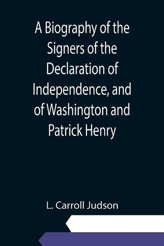 A Biography of the Signers of the Declaration of Independence, and of Washington and Patrick Henry; With an appendix, containing the Constitution of the United States, and other documents