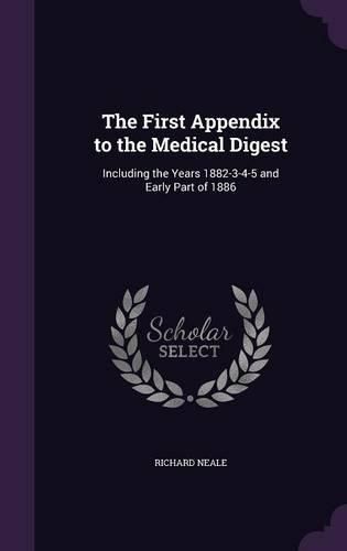 Cover image for The First Appendix to the Medical Digest: Including the Years 1882-3-4-5 and Early Part of 1886