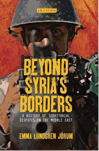 Cover image for Beyond Syria's Borders: A History of Territorial Disputes in the Middle East