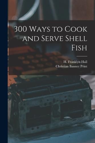 Cover image for 300 Ways to Cook and Serve Shell Fish