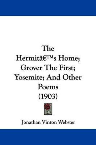 Cover image for The Hermit's Home; Grover the First; Yosemite; And Other Poems (1903)